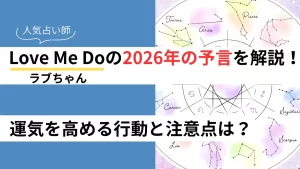 Love Me Do（ラブちゃん）の2026年予言を徹底解説！運気を高める行動と注意点は？